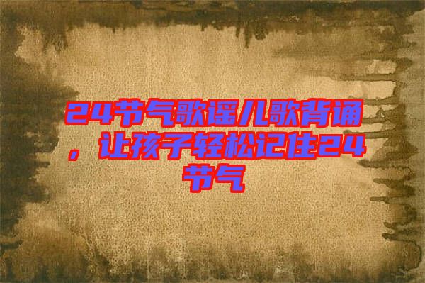 24節(jié)氣歌謠兒歌背誦，讓孩子輕松記住24節(jié)氣