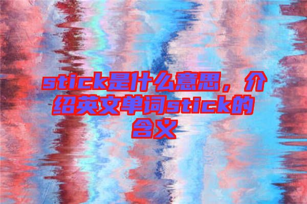 stick是什么意思，介紹英文單詞stick的含義