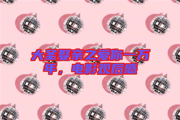 大圣娶親之愛你一萬年，電影觀后感