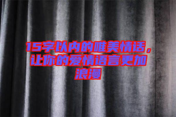 15字以內(nèi)的唯美情話，讓你的愛情語言更加浪漫