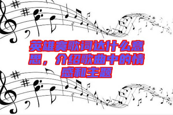 英雄寞歌詞達什么意思，介紹歌曲中的情感和主題
