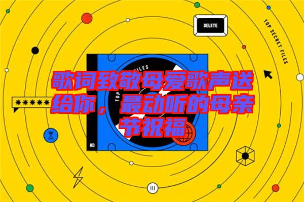歌詞致敬母愛歌聲送給你，最動聽的母親節(jié)祝福