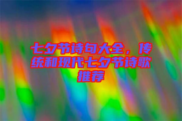 七夕節(jié)詩(shī)句大全，傳統(tǒng)和現(xiàn)代七夕節(jié)詩(shī)歌推薦