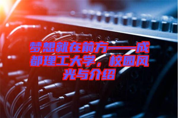 夢(mèng)想就在前方——成都理工大學(xué)，校園風(fēng)光與介紹