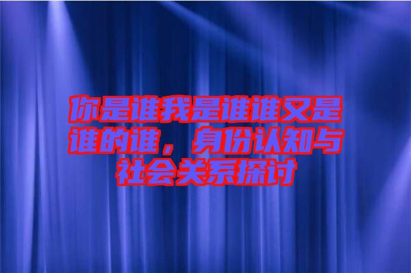 你是誰我是誰誰又是誰的誰，身份認(rèn)知與社會關(guān)系探討