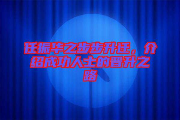任振華之步步升遷，介紹成功人士的晉升之路