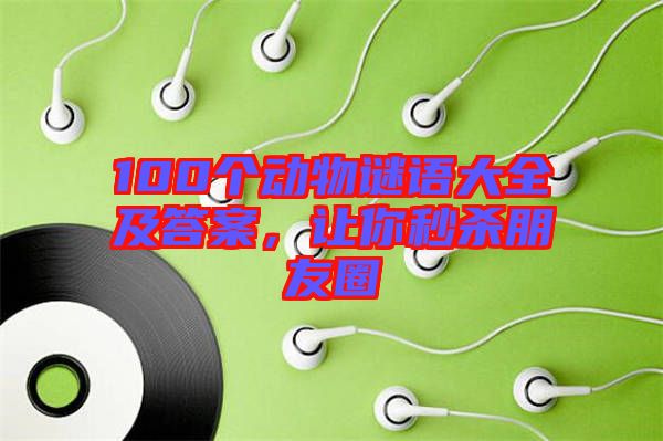 100個動物謎語大全及答案，讓你秒殺朋友圈