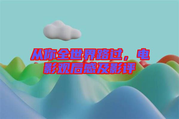 從你全世界路過，電影觀后感及影評