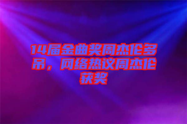 14屆金曲獎(jiǎng)周杰倫多吊，網(wǎng)絡(luò)熱議周杰倫獲獎(jiǎng)