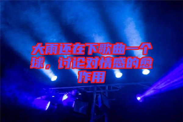 大雨還在下歌曲一個(gè)球，討論對情感的愈作用