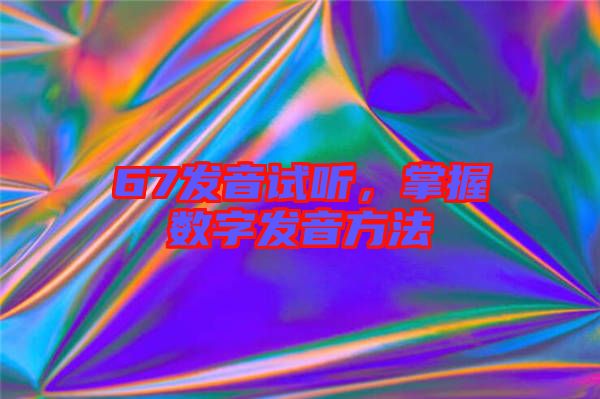 67發(fā)音試聽，掌握數(shù)字發(fā)音方法