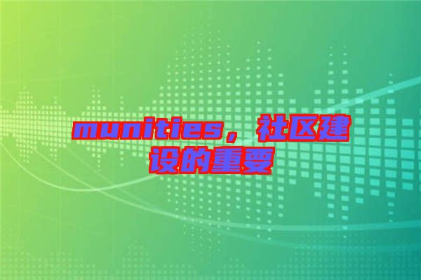 munities，社區(qū)建設(shè)的重要