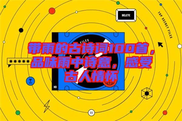 帶雨的古詩(shī)詞100首，品味雨中詩(shī)意，感受古人情懷