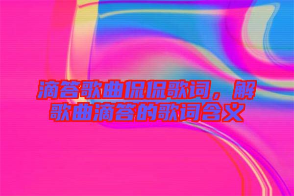 滴答歌曲侃侃歌詞，解歌曲滴答的歌詞含義