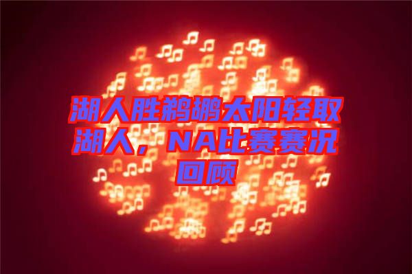 湖人勝鵜鶘太陽輕取湖人，NA比賽賽況回顧