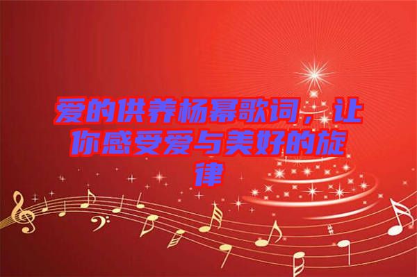 愛的供養(yǎng)楊冪歌詞，讓你感受愛與美好的旋律