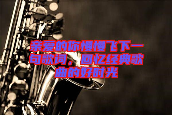 親愛的你慢慢飛下一句歌詞，回憶經(jīng)典歌曲的好時(shí)光