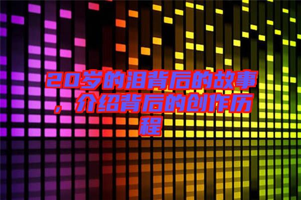 20歲的淚背后的故事，介紹背后的創(chuàng)作歷程