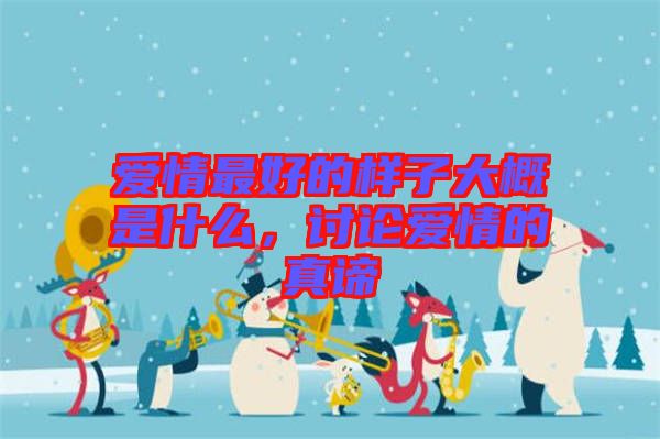愛(ài)情最好的樣子大概是什么，討論愛(ài)情的真諦