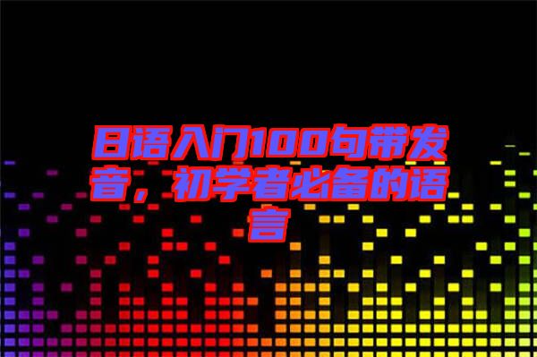 日語入門100句帶發(fā)音，初學(xué)者必備的語言