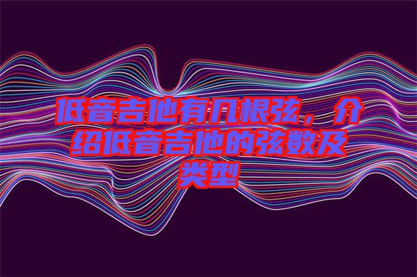 低音吉他有幾根弦，介紹低音吉他的弦數(shù)及類型