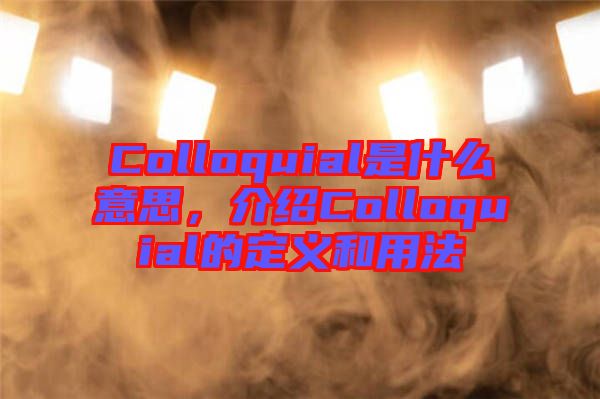 Colloquial是什么意思，介紹Colloquial的定義和用法