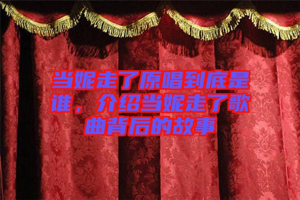 當(dāng)妮走了原唱到底是誰(shuí)，介紹當(dāng)妮走了歌曲背后的故事