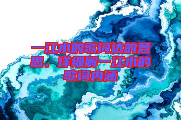 一江水的歌詞達的意思，詳細解一江水的歌詞內(nèi)涵