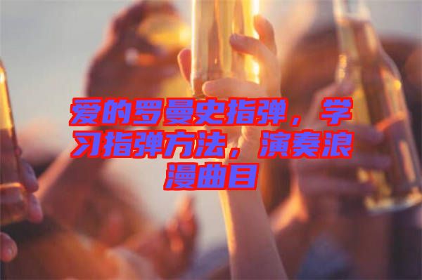 愛的羅曼史指彈，學習指彈方法，演奏浪漫曲目
