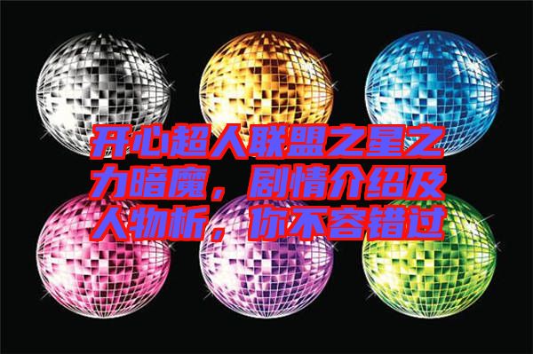 開心超人聯(lián)盟之星之力暗魔，劇情介紹及人物析，你不容錯過