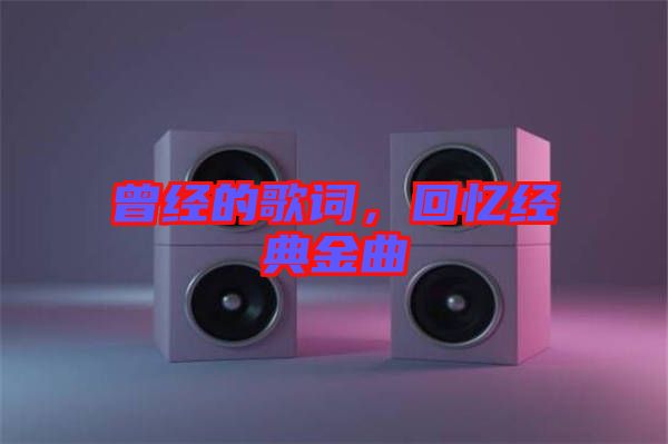 曾經(jīng)的歌詞，回憶經(jīng)典金曲