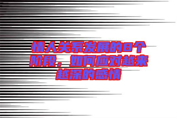情人關(guān)系發(fā)展的8個(gè)階段，如何應(yīng)對(duì)越來(lái)越深的感情