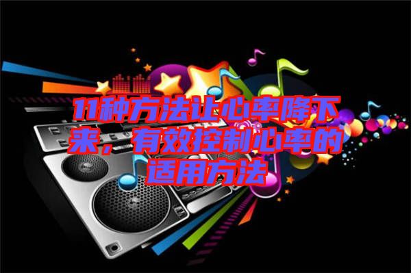 11種方法讓心率降下來(lái)，有效控制心率的適用方法