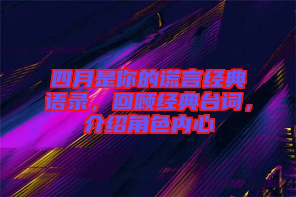 四月是你的謊言經(jīng)典語錄，回顧經(jīng)典臺(tái)詞，介紹角色內(nèi)心