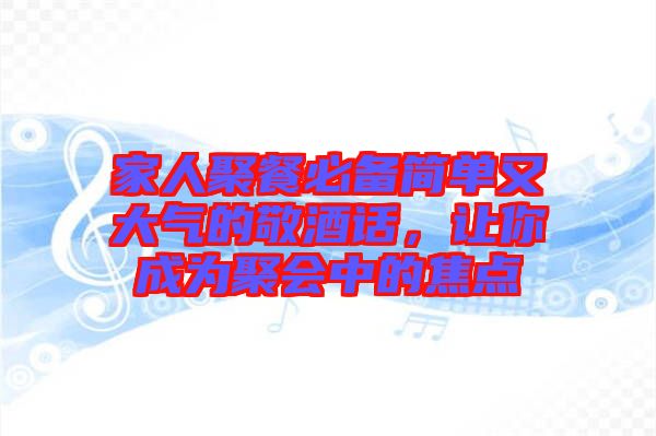 家人聚餐必備簡單又大氣的敬酒話，讓你成為聚會中的焦點
