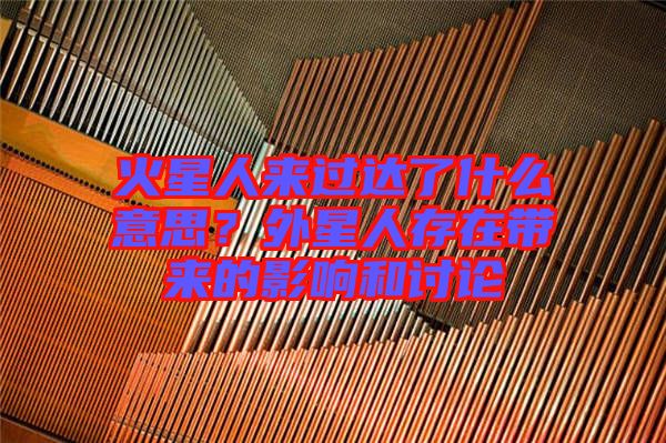 火星人來(lái)過(guò)達(dá)了什么意思？外星人存在帶來(lái)的影響和討論
