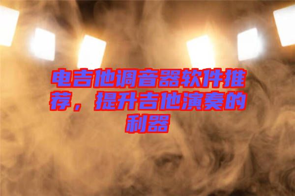 電吉他調(diào)音器軟件推薦，提升吉他演奏的利器