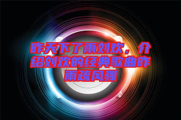 昨天下了雨劉歡，介紹劉歡的經典歌曲昨雨疏風驟