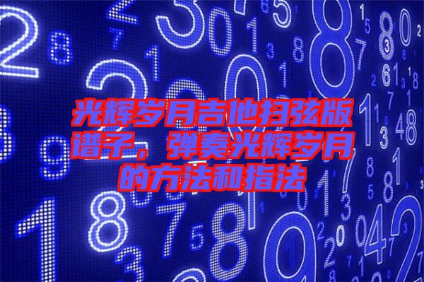 光輝歲月吉他掃弦版譜子，彈奏光輝歲月的方法和指法