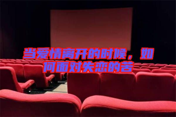 當(dāng)愛(ài)情離開(kāi)的時(shí)候，如何面對(duì)失戀的苦