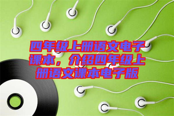 四年級(jí)上冊(cè)語(yǔ)文電子課本，介紹四年級(jí)上冊(cè)語(yǔ)文課本電子版