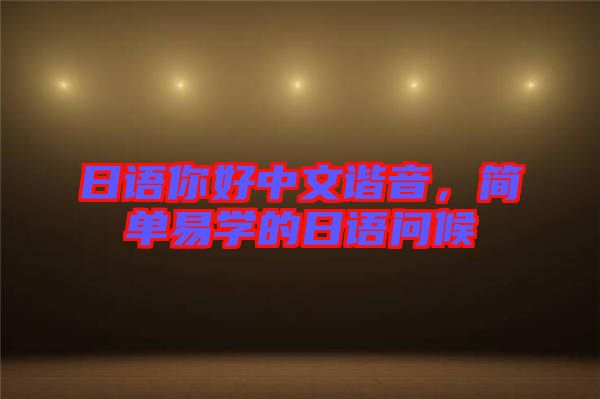 日語你好中文諧音，簡單易學(xué)的日語問候