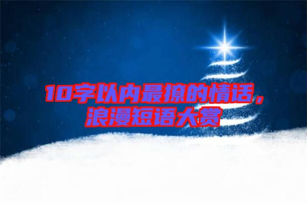 10字以內最撩的情話，浪漫短語大賞