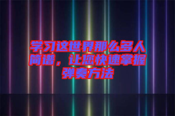 學(xué)習(xí)這世界那么多人簡譜，讓您快速掌握彈奏方法