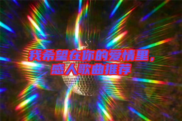 我希望在你的愛情里，感人歌曲推薦