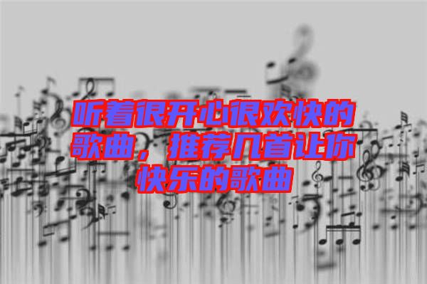 聽著很開心很歡快的歌曲，推薦幾首讓你快樂的歌曲