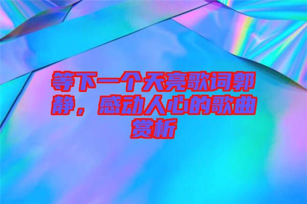 等下一個(gè)天亮歌詞郭靜，感動(dòng)人心的歌曲賞析