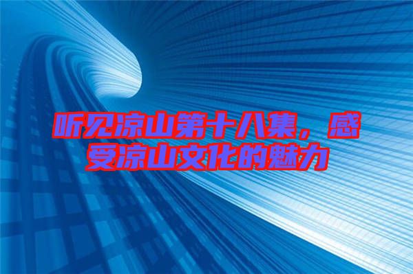 聽見涼山第十八集，感受涼山文化的魅力