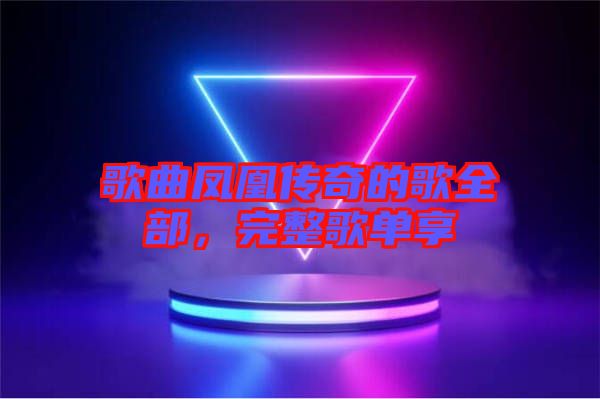 歌曲鳳凰傳奇的歌全部，完整歌單享