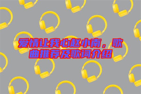 愛情讓我心趙小南，歌曲推薦及歌詞介紹